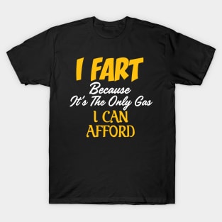 I Fart Because It's The Only Gas I Can Afford T-Shirt